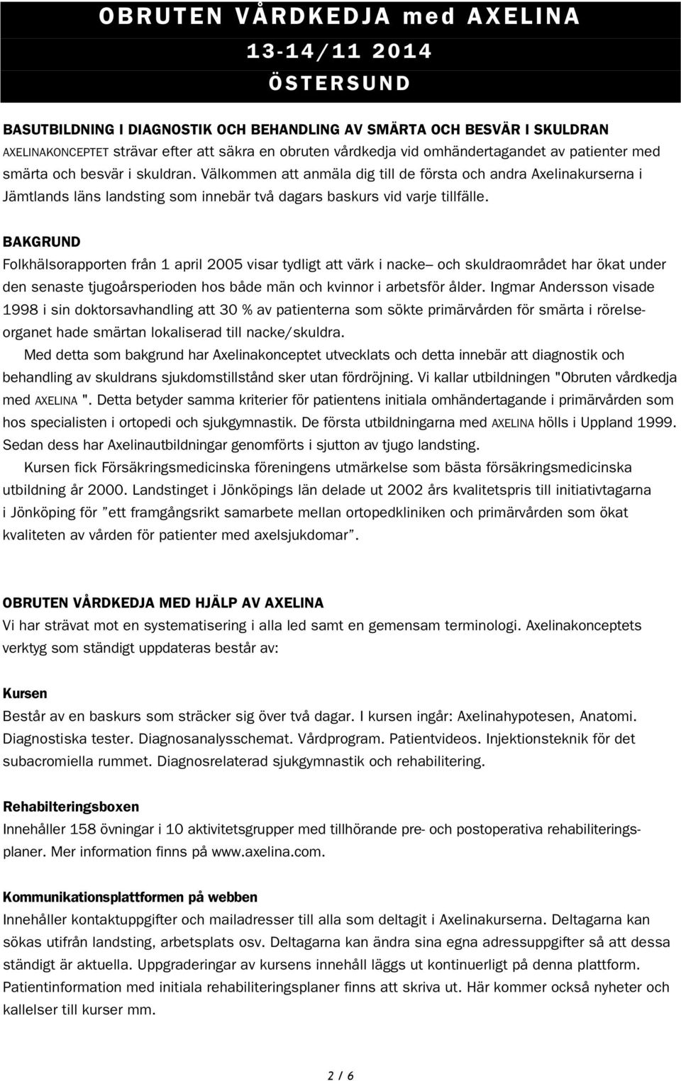 Välkommen att anmäla dig till de första och andra Axelinakurserna i Jämtlands läns landsting som innebär två dagars baskurs vid varje tillfälle.