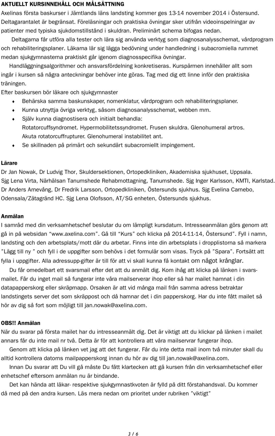 Deltagarna får utföra alla tester och lära sig använda verktyg som diagnosanalysschemat, vårdprogram och rehabiliteringsplaner.