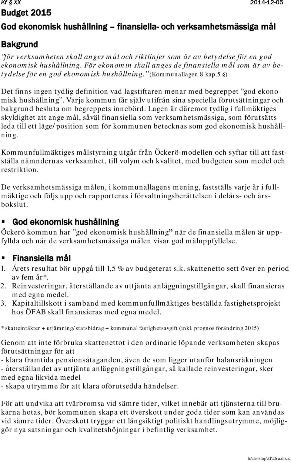 5 ) Det finns ingen tydlig definition vad lagstiftaren menar med begreppet god ekonomisk hushållning.