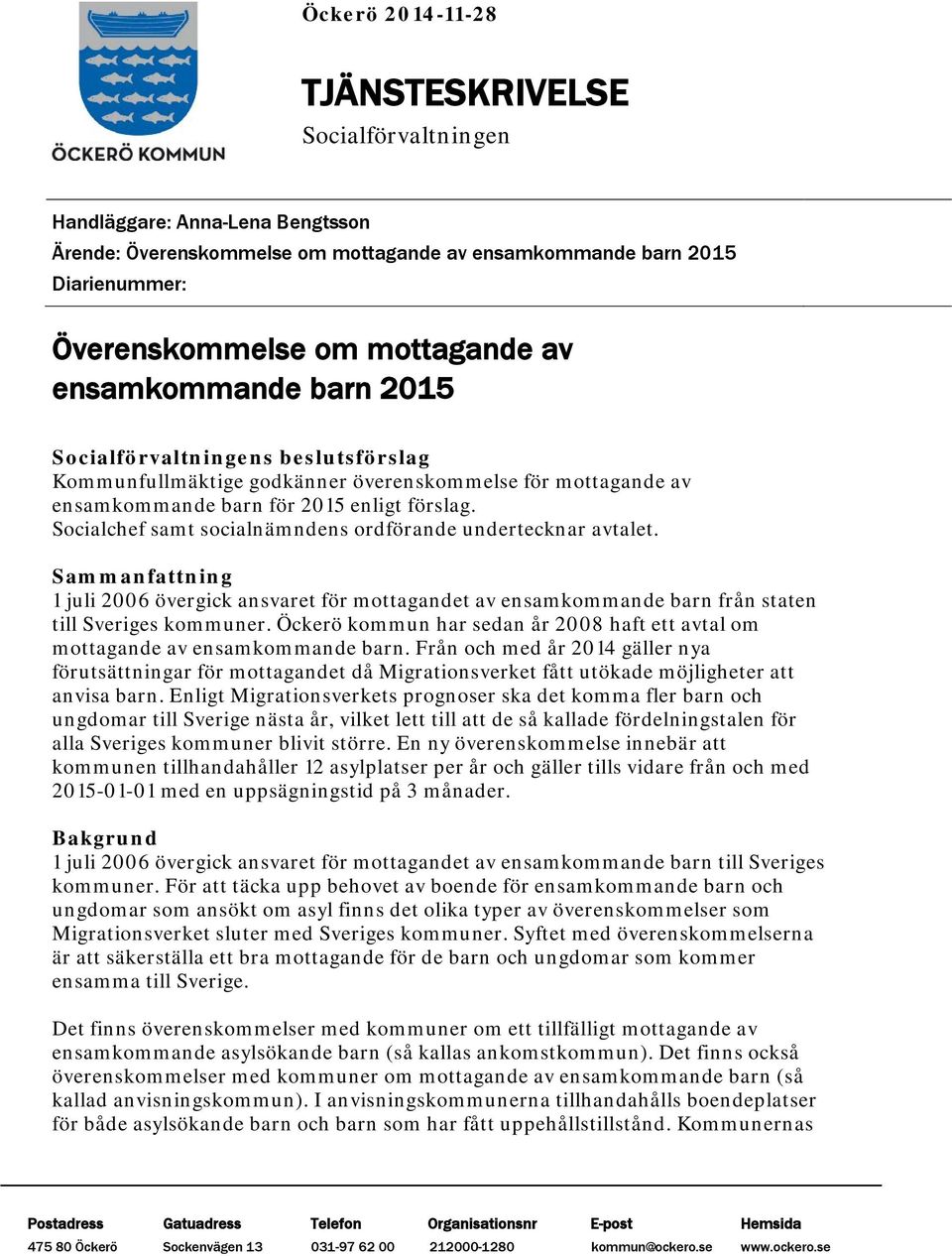 Socialchef samt socialnämndens ordförande undertecknar avtalet. Sammanfattning 1 juli 2006 övergick ansvaret för mottagandet av ensamkommande barn från staten till Sveriges kommuner.