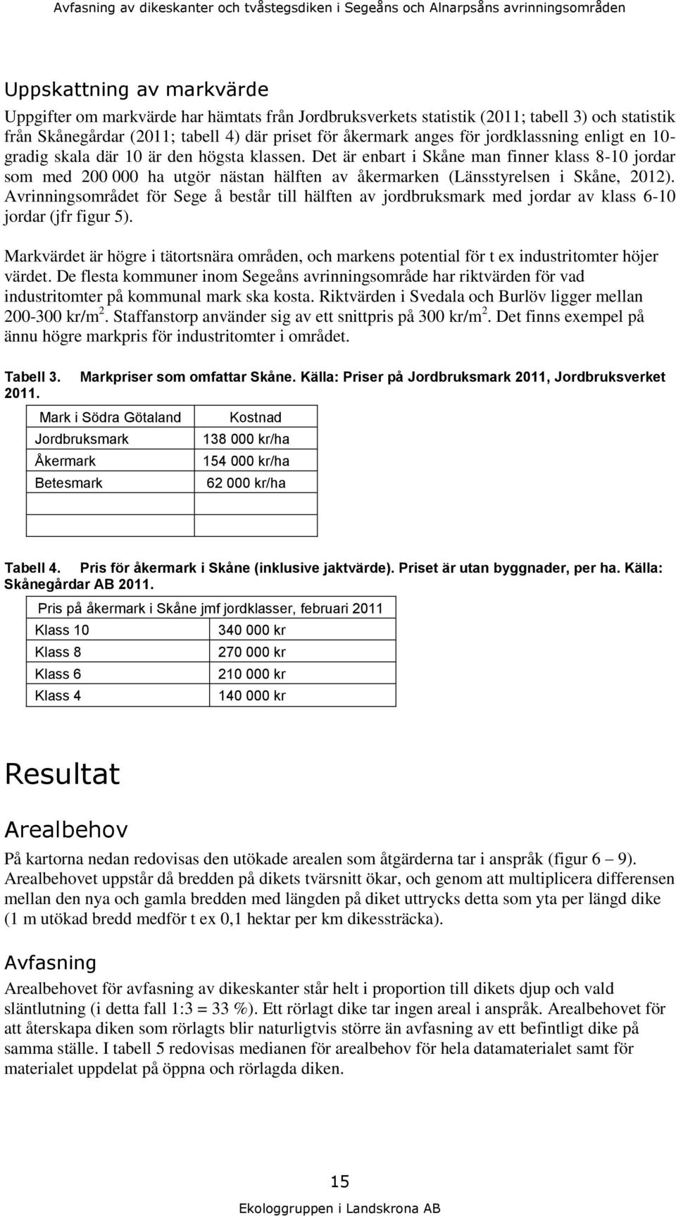 Det är enbart i Skåne man finner klass 8-10 jordar som med 200 000 ha utgör nästan hälften av åkermarken (Länsstyrelsen i Skåne, 2012).