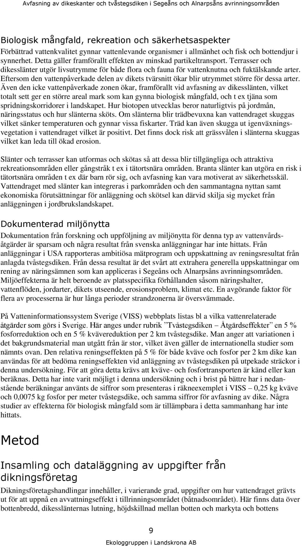 Eftersom den vattenpåverkade delen av dikets tvärsnitt ökar blir utrymmet större för dessa arter.