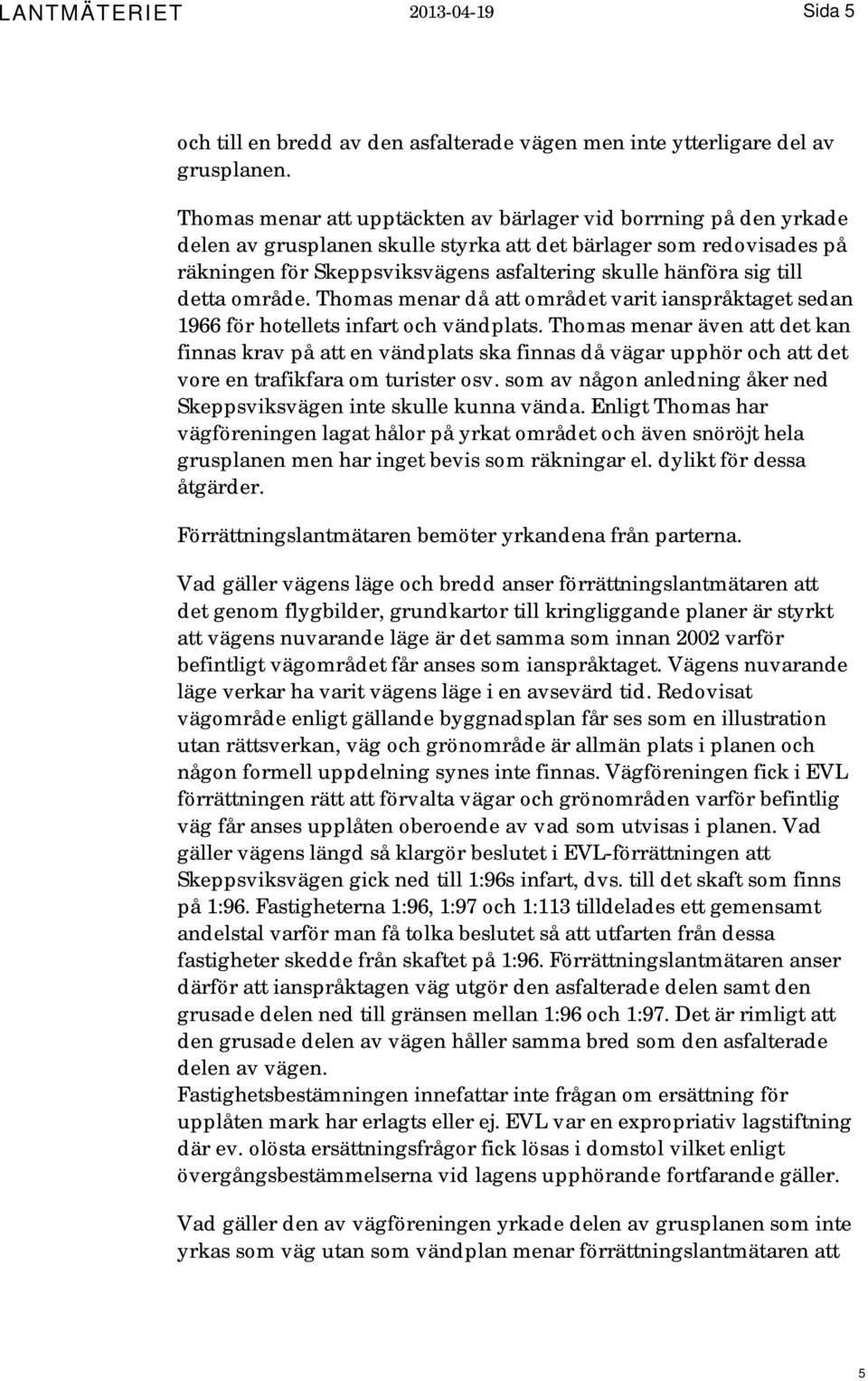 till detta område. Thomas menar då att området varit ianspråktaget sedan 1966 för hotellets infart och vändplats.