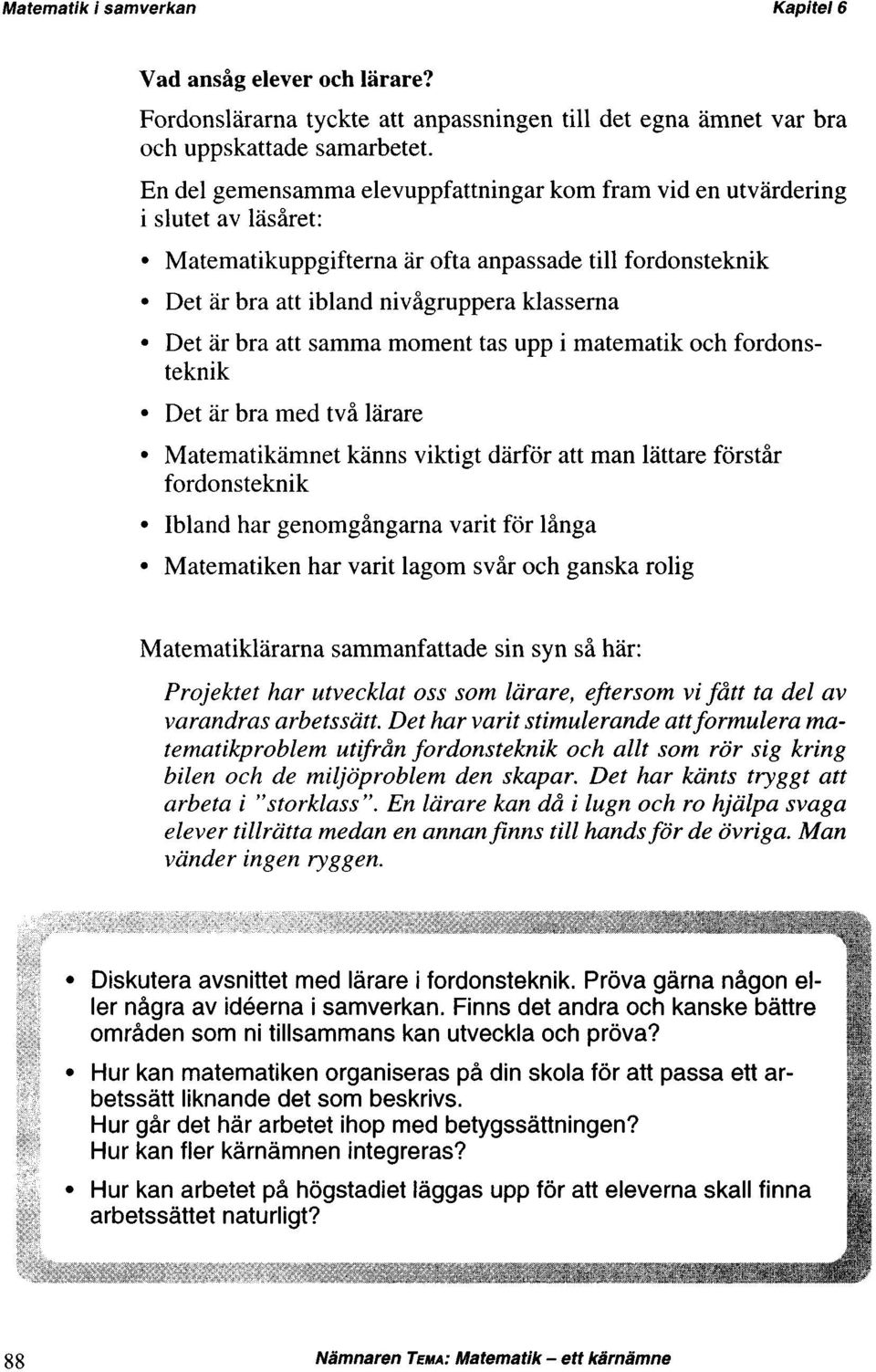 att samma moment tas upp i matematik och fordonsteknik Det är bra med två lärare Matematikämnet känns viktigt därför att man lättare förstår fordonsteknik Ibland har genomgångarna varit för långa