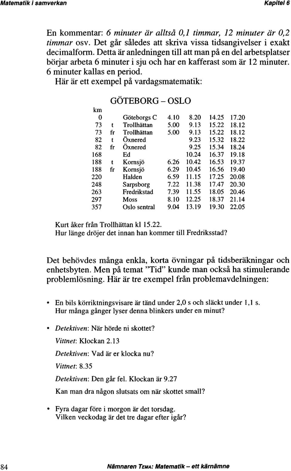 Här är ett exempel på vardagsmatematik: GÖTEBORG - OSLO km 0 73 73 82 82 168 188 188 220 248 263 297 357 t fr t fr t fr Göteborgs C Trollhättan Trollhättan Öxnered Öxnered Ed Kornsjö Kornsjö Halden