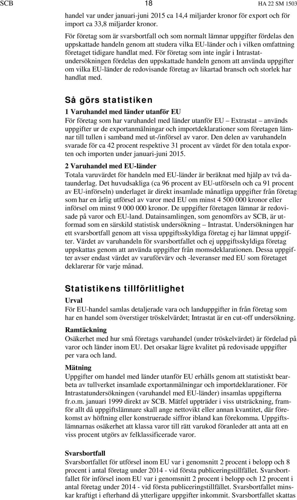 För företag som inte ingår i Intrastatundersökningen fördelas den uppskattade handeln genom att använda uppgifter om vilka EU-länder de redovisande företag av likartad bransch och storlek har handlat