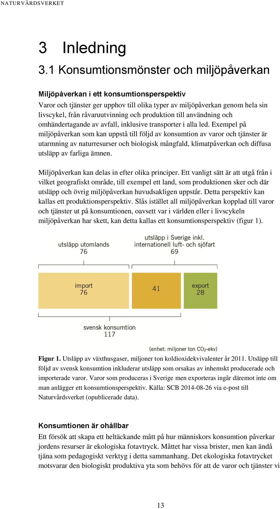 produktion till användning och omhändertagande av avfall, inklusive transporter i alla led.