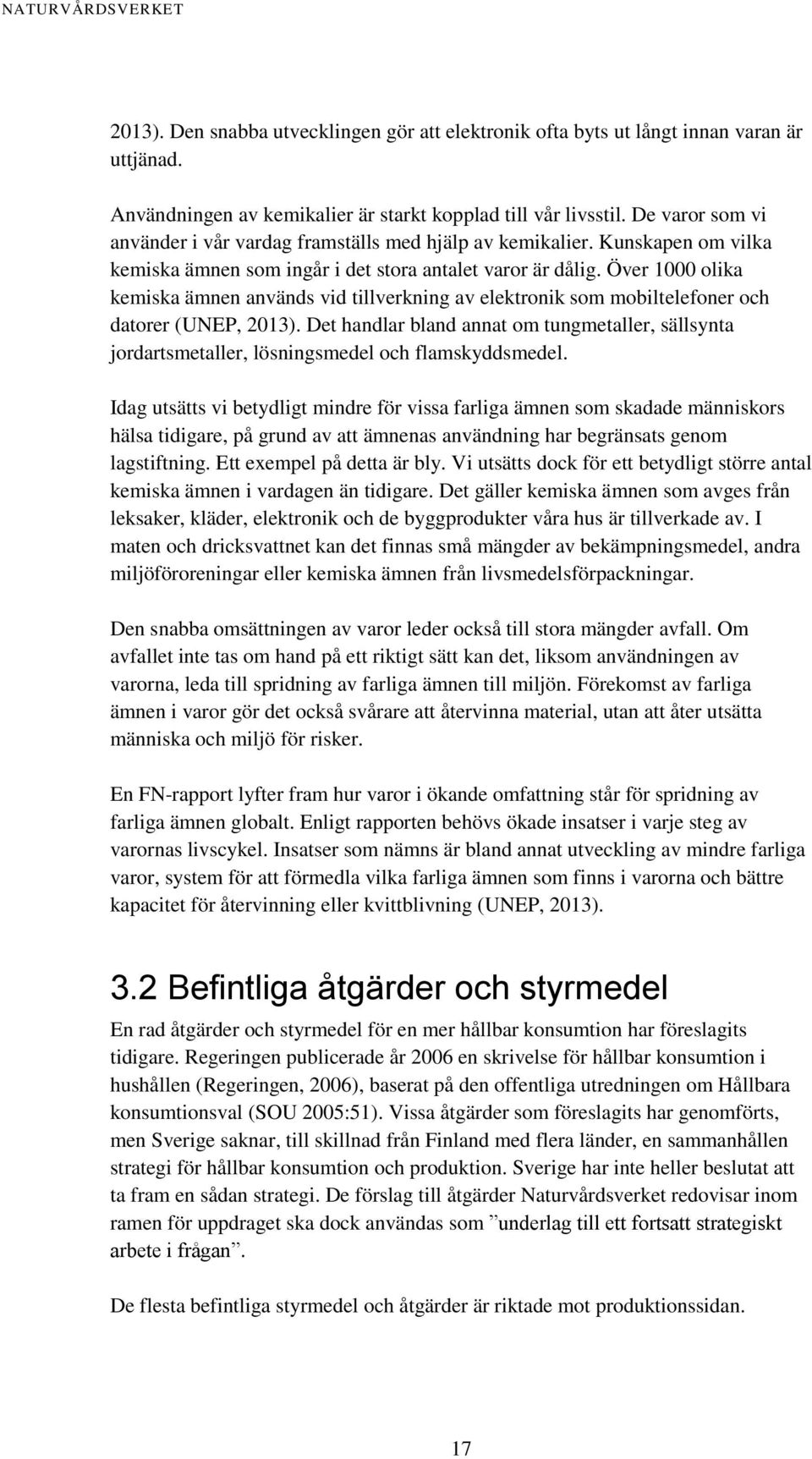 Över 1000 olika kemiska ämnen används vid tillverkning av elektronik som mobiltelefoner och datorer (UNEP, 2013).