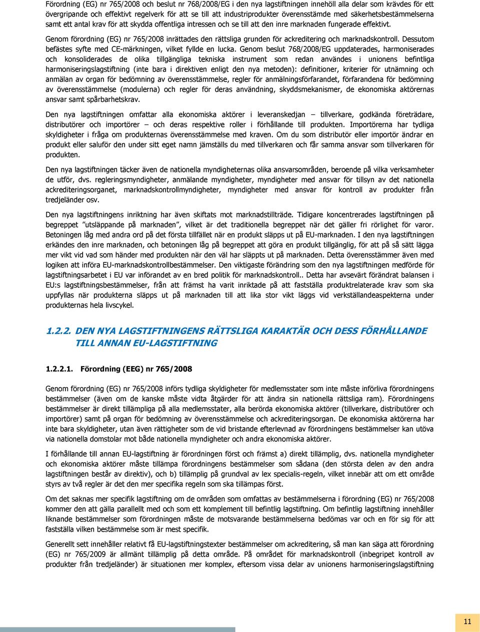 Genom förordning (EG) nr 765/2008 inrättades den rättsliga grunden för ackreditering och marknadskontroll. Dessutom befästes syfte med CE-märkningen, vilket fyllde en lucka.