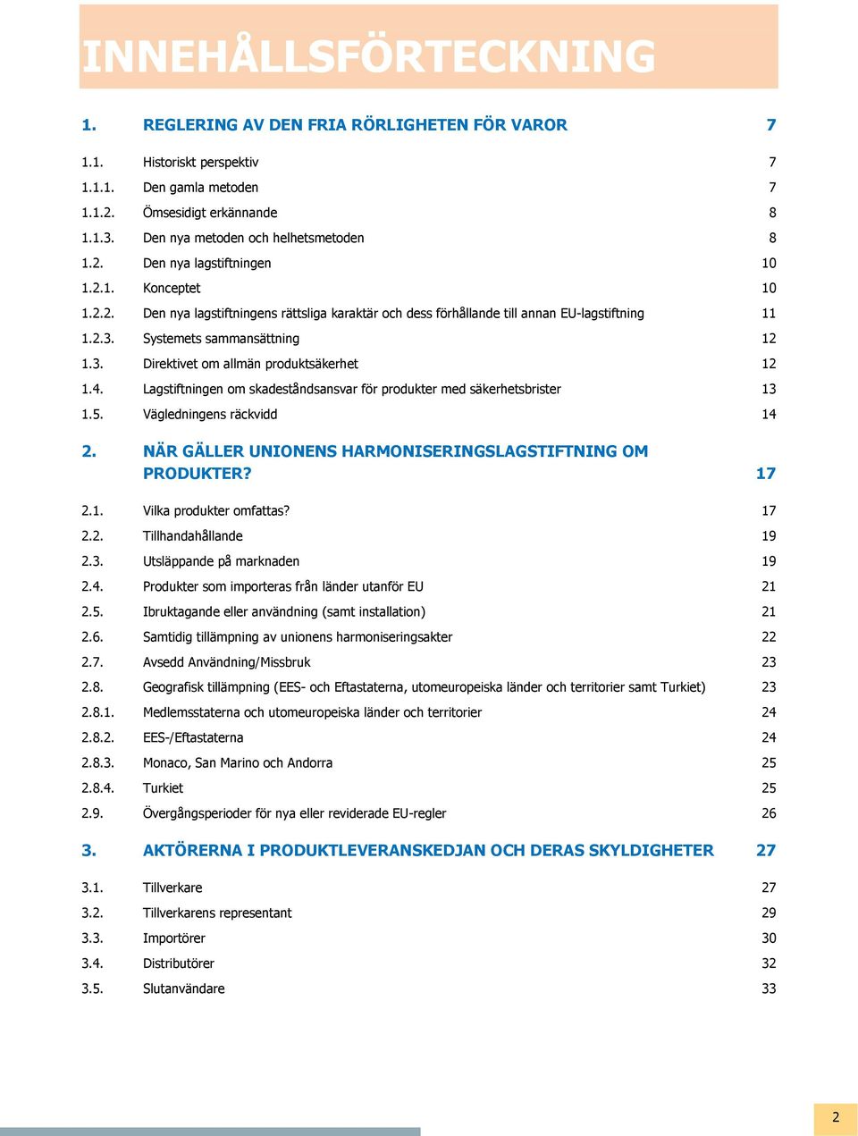 Systemets sammansättning 12 1.3. Direktivet om allmän produktsäkerhet 12 1.4. Lagstiftningen om skadeståndsansvar för produkter med säkerhetsbrister 13 1.5. Vägledningens räckvidd 14 2.