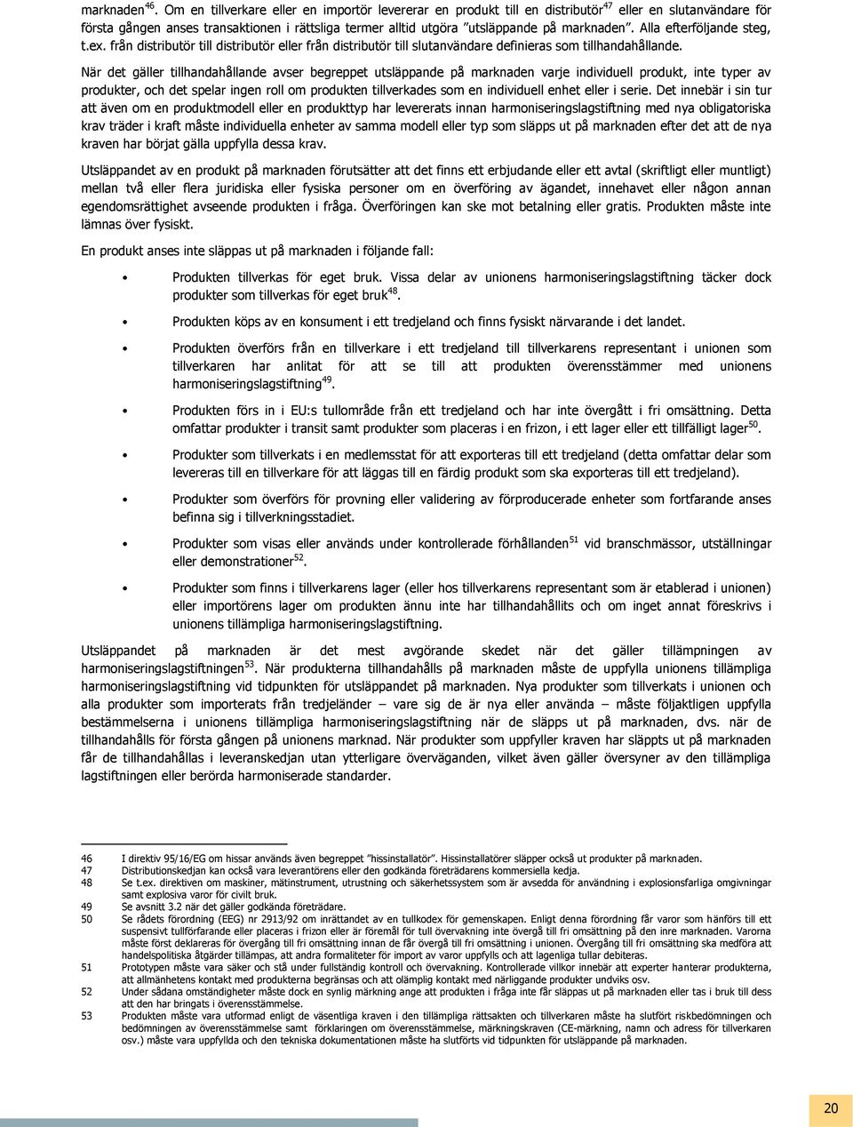 Alla efterföljande steg, t.ex. från distributör till distributör eller från distributör till slutanvändare definieras som tillhandahållande.