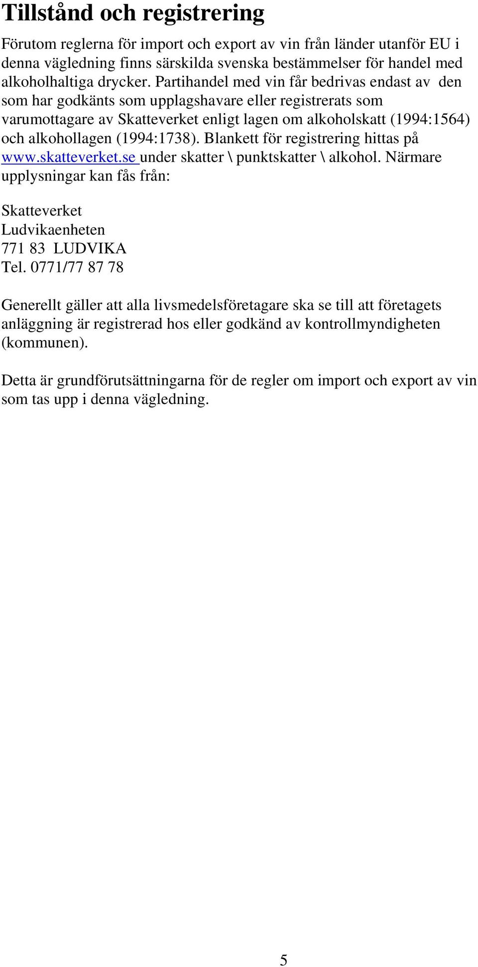 (1994:1738). Blankett för registrering hittas på www.skatteverket.se under skatter \ punktskatter \ alkohol. Närmare upplysningar kan fås från: Skatteverket Ludvikaenheten 771 83 LUDVIKA Tel.