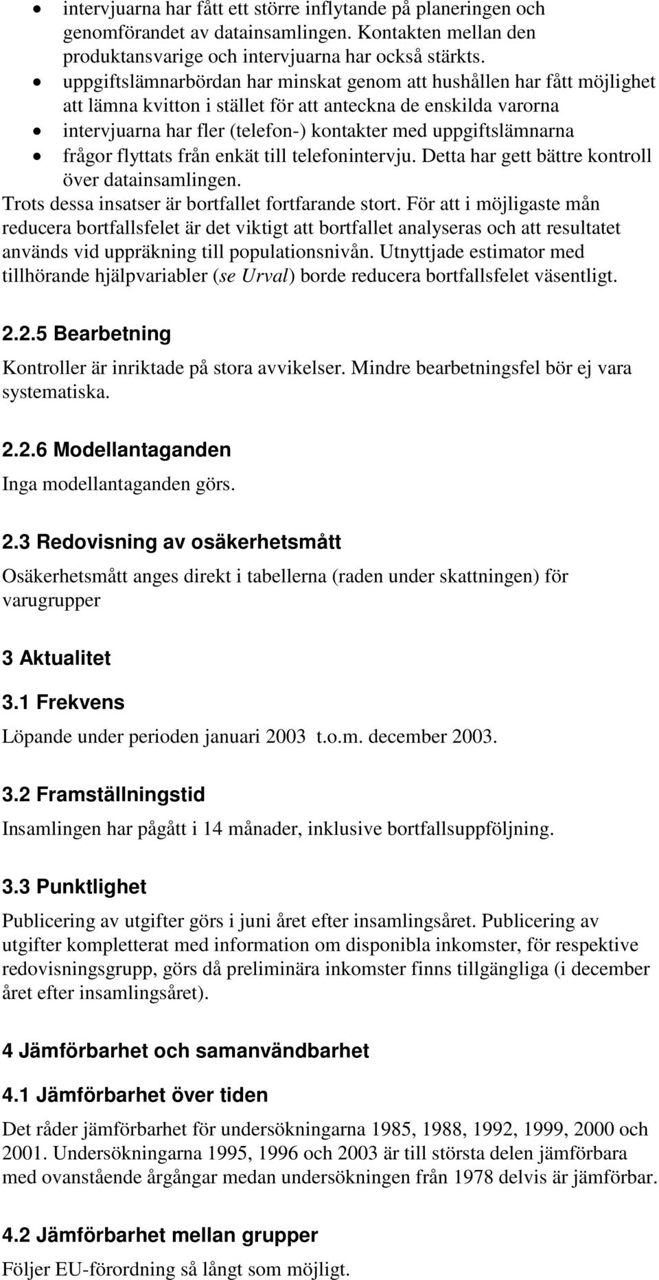 uppgiftslämnarna frågor flyttats från enkät till telefonintervju. Detta har gett bättre kontroll över datainsamlingen. Trots dessa insatser är bortfallet fortfarande stort.