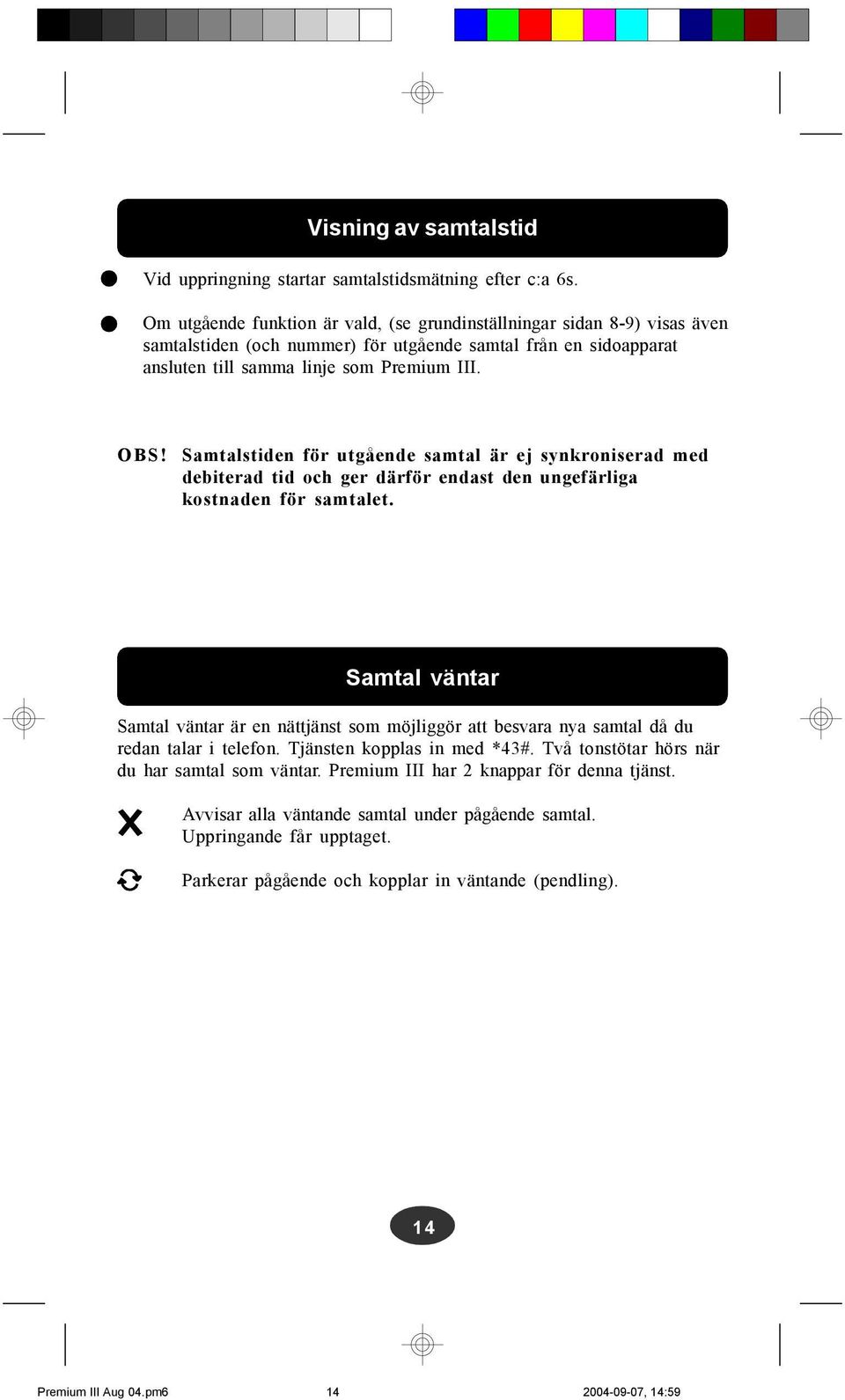 Samtalstiden för utgående samtal är ej synkroniserad med debiterad tid och ger därför endast den ungefärliga kostnaden för samtalet.