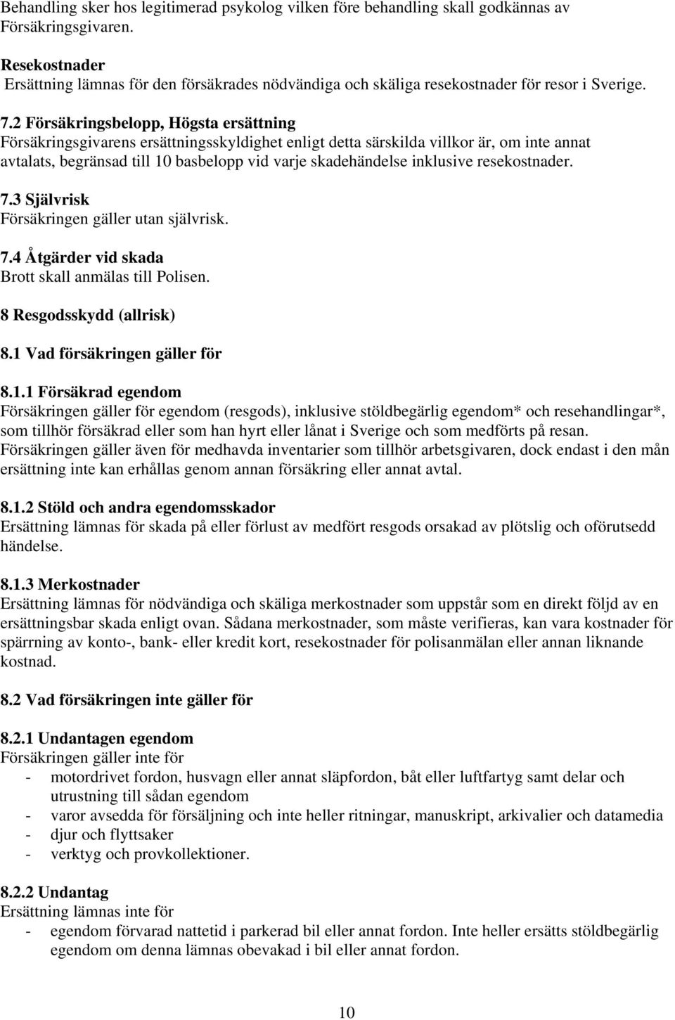 2 Försäkringsbelopp, Högsta ersättning Försäkringsgivarens ersättningsskyldighet enligt detta särskilda villkor är, om inte annat avtalats, begränsad till 10 basbelopp vid varje skadehändelse