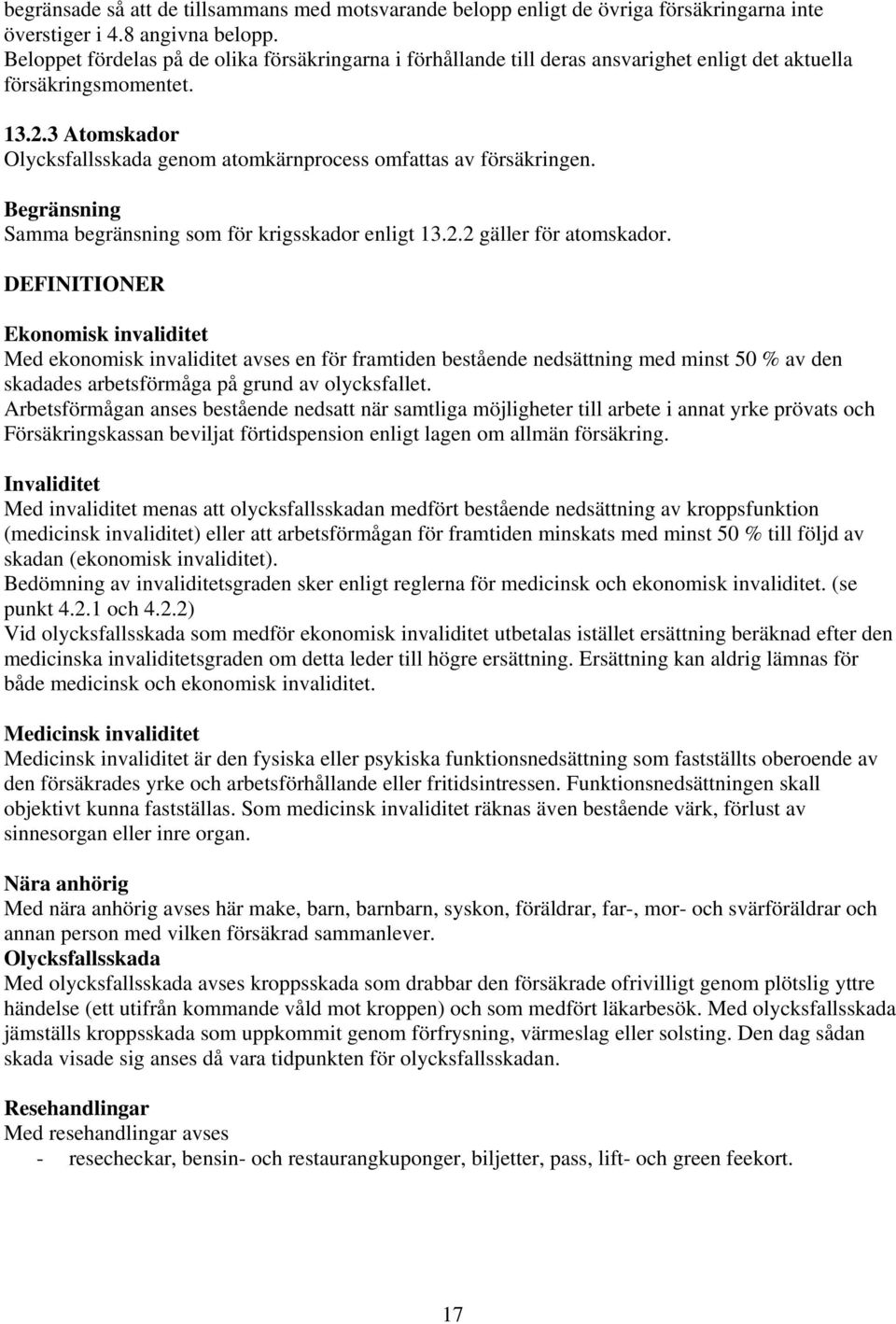 3 Atomskador Olycksfallsskada genom atomkärnprocess omfattas av försäkringen. Begränsning Samma begränsning som för krigsskador enligt 13.2.2 gäller för atomskador.