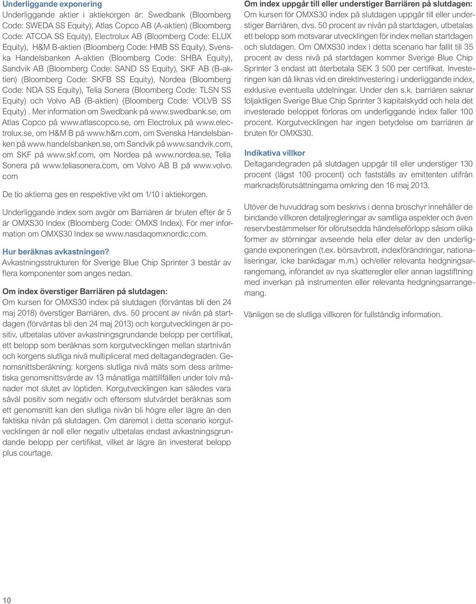 Code: SKFB SS Equity), Nordea (Bloomberg Code: NDA SS Equity), Telia Sonera (Bloomberg Code: TLSN SS Equity) och Volvo AB (B-aktien) (Bloomberg Code: VOLVB SS Equity).
