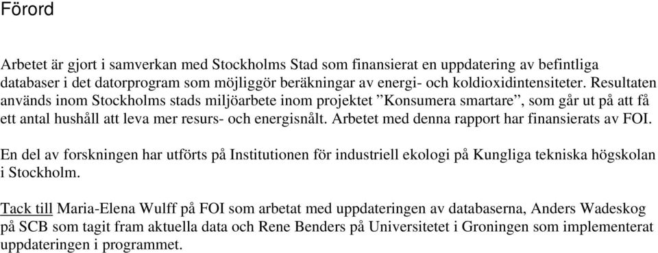 Arbetet med denna rapport har finansierats av FOI. En del av forskningen har utförts på Institutionen för industriell ekologi på Kungliga tekniska högskolan i Stockholm.