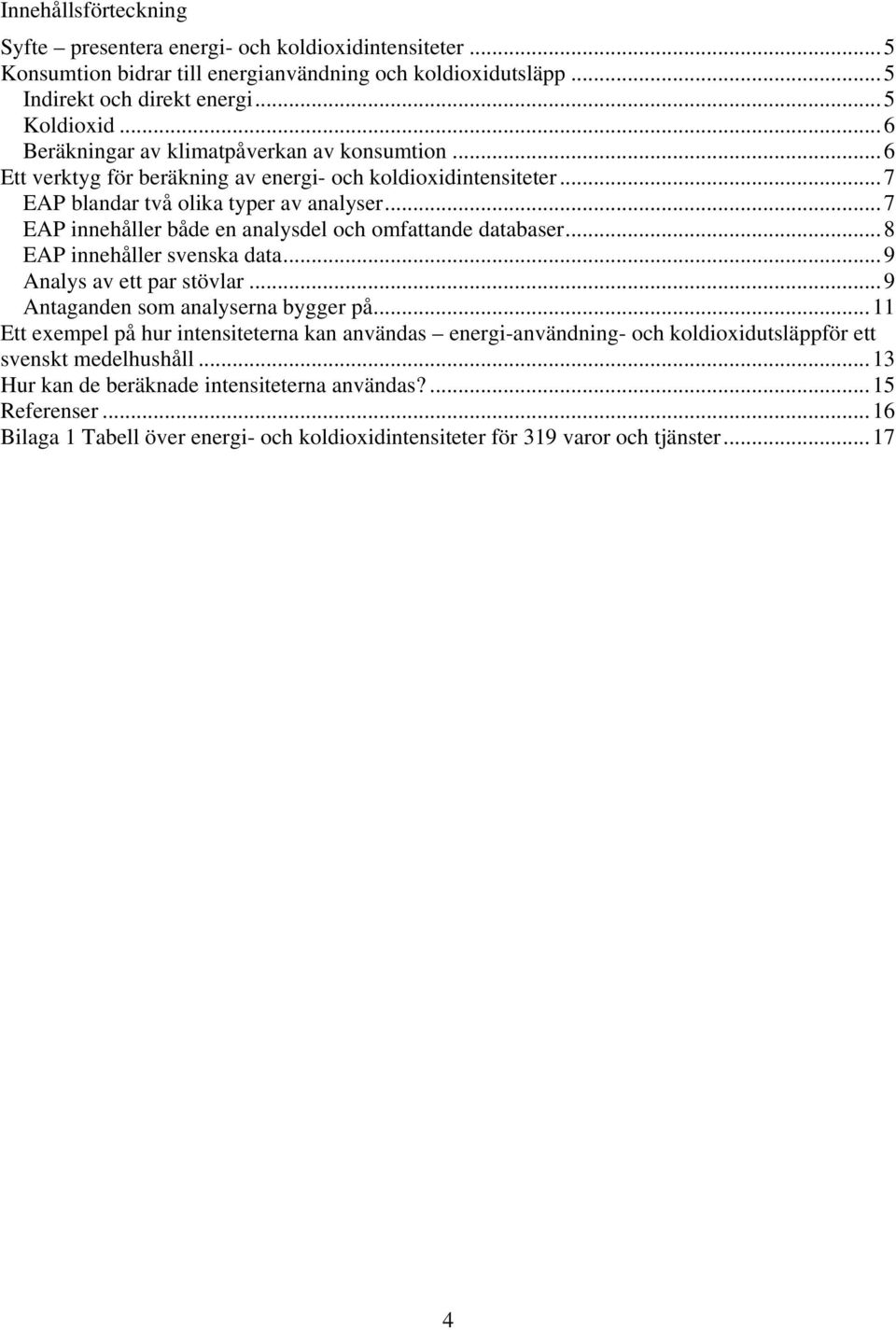 ..7 EAP innehåller både en analysdel och omfattande databaser...8 EAP innehåller svenska data...9 Analys av ett par stövlar...9 Antaganden som analyserna bygger på.