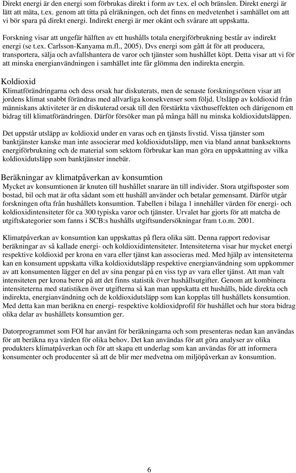 Dvs energi som gått åt för att producera, transportera, sälja och avfallshantera de varor och tjänster som hushållet köpt.