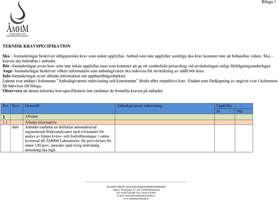 Ange- formuleringar beskriver vilken information som anbudsgivaren ska redovisa för utvärdering av ställt bör-krav. Info-formuleringar avser allmän information om upphandlingsobjektet.