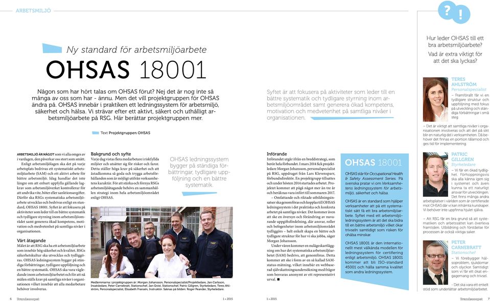 Text Projektgruppen OHSAS Syftet är att fokusera på aktiviteter som leder till en bättre systematik och tydligare styrning inom arbetsmiljöområdet samt generera ökad kompetens, motivation och