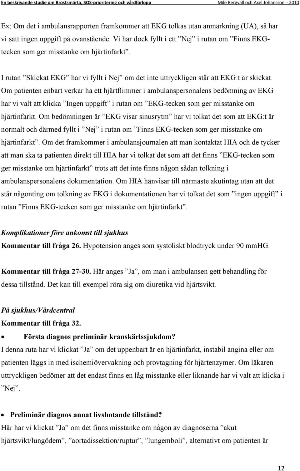 Om patienten enbart verkar ha ett hjärtflimmer i ambulanspersonalens bedömning av EKG har vi valt att klicka Ingen uppgift i rutan om EKG-tecken som ger misstanke om hjärtinfarkt.