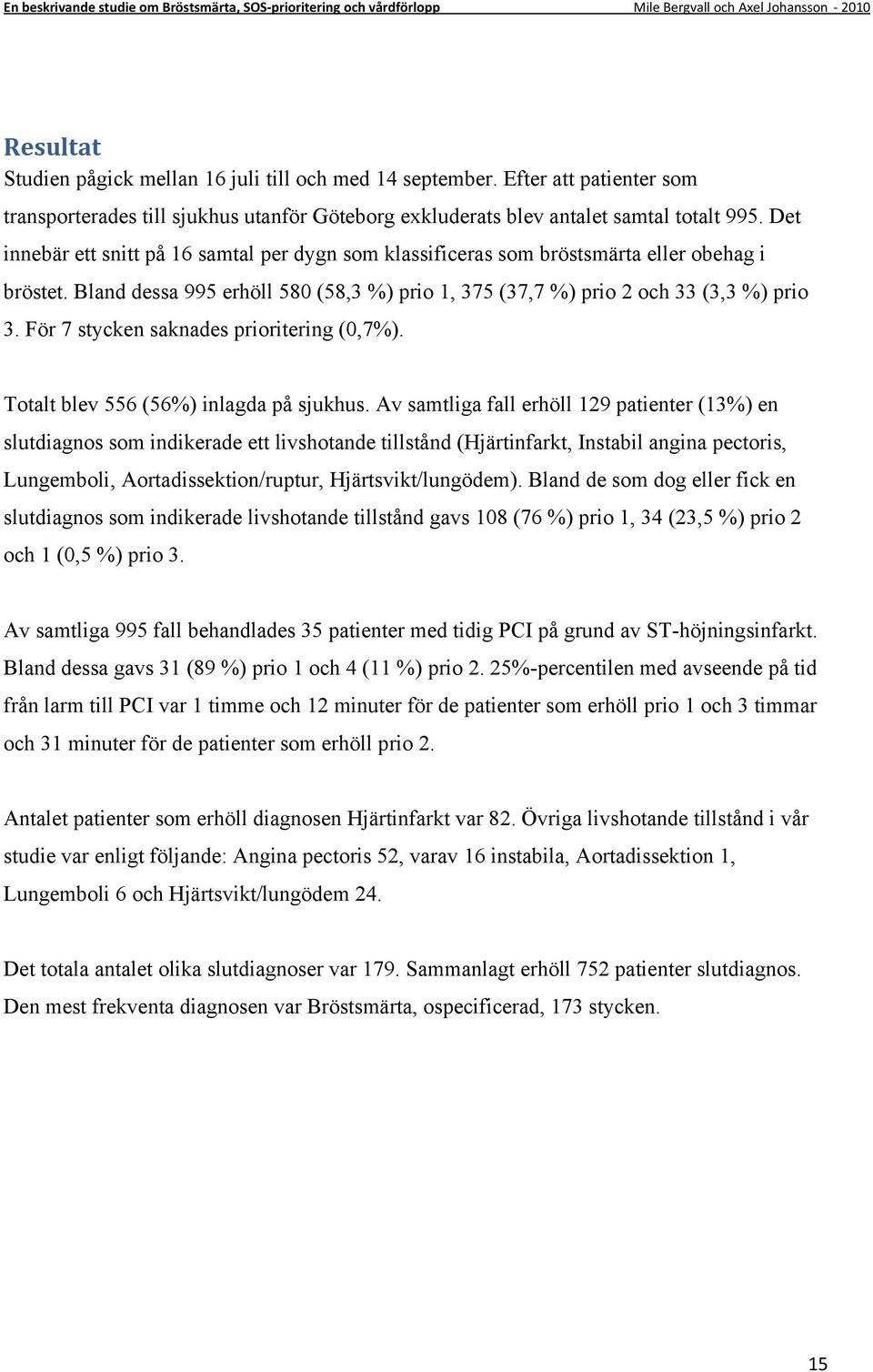 För 7 stycken saknades prioritering (0,7%). Totalt blev 556 (56%) inlagda på sjukhus.