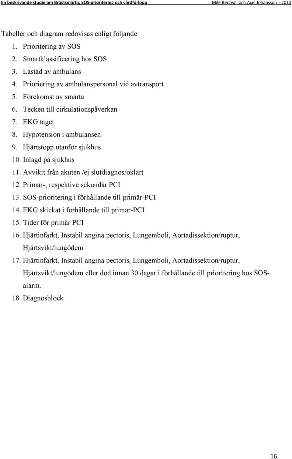 Primär-, respektive sekundär PCI 13. SOS-prioritering i förhållande till primär-pci 14. EKG skickat i förhållande till primär-pci 15. Tider för primär PCI 16.