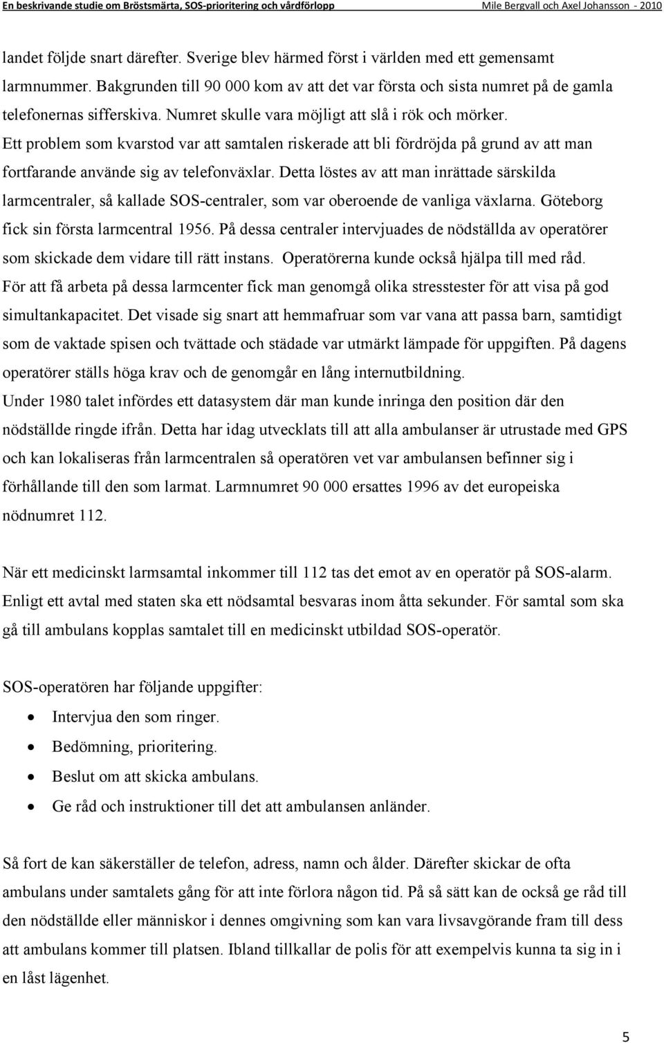 Detta löstes av att man inrättade särskilda larmcentraler, så kallade SOS-centraler, som var oberoende de vanliga växlarna. Göteborg fick sin första larmcentral 1956.