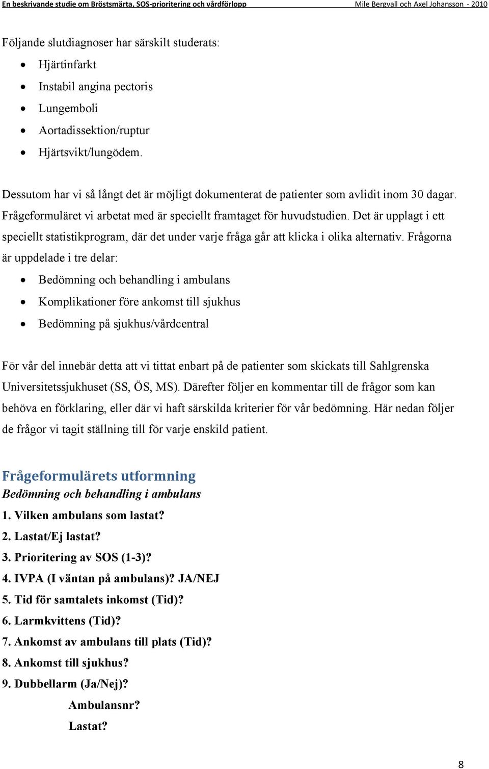 Det är upplagt i ett speciellt statistikprogram, där det under varje fråga går att klicka i olika alternativ.