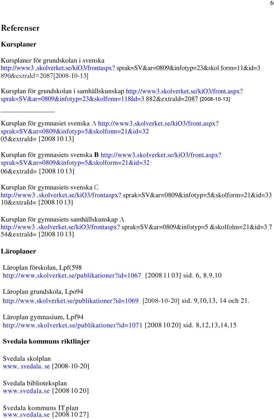 sprak=sv&ar=0809&infotyp=23&skolfonn=118åd=3 882&extrald=2087 [2008-10-13] Kursplan för gymnasiet svenska A http://www3.skolverket.se/kio3/front.aspx?