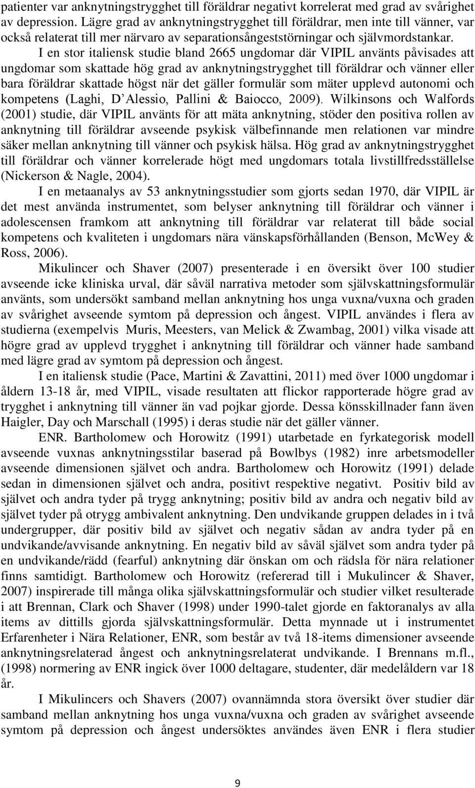 I en stor italiensk studie bland 2665 ungdomar där VIPIL använts påvisades att ungdomar som skattade hög grad av anknytningstrygghet till föräldrar och vänner eller bara föräldrar skattade högst när