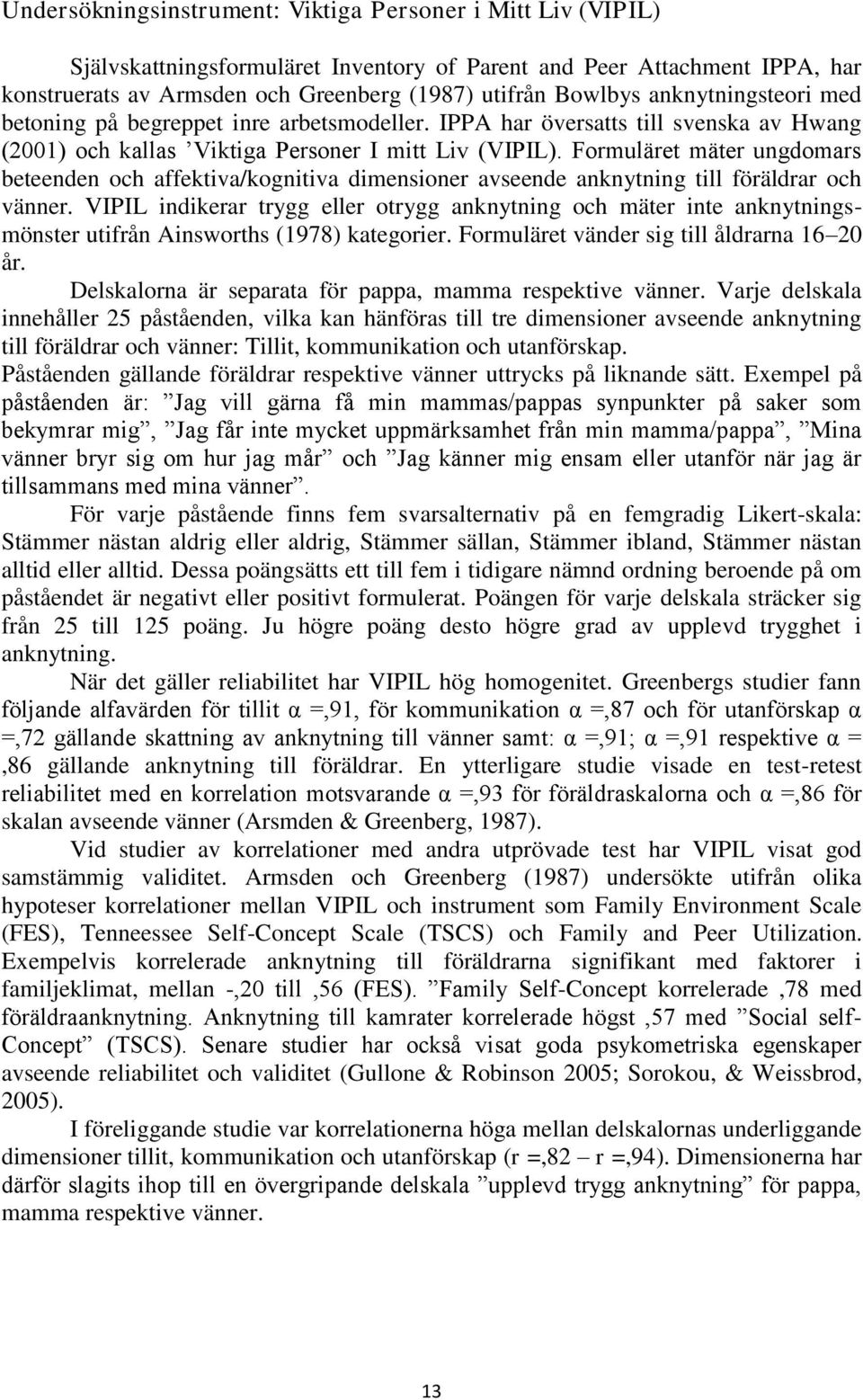 Formuläret mäter ungdomars beteenden och affektiva/kognitiva dimensioner avseende anknytning till föräldrar och vänner.