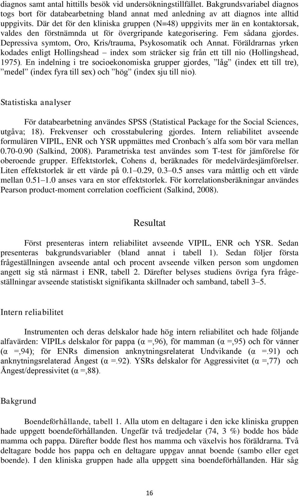 Depressiva symtom, Oro, Kris/trauma, Psykosomatik och Annat. Föräldrarnas yrken kodades enligt Hollingshead index som sträcker sig från ett till nio (Hollingshead, 1975).