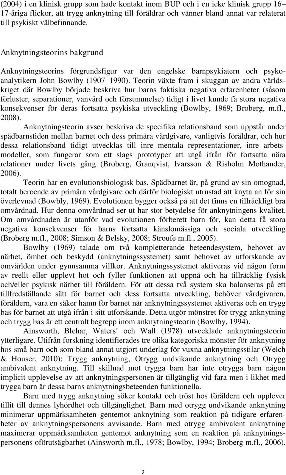 Teorin växte fram i skuggan av andra världskriget där Bowlby började beskriva hur barns faktiska negativa erfarenheter (såsom förluster, separationer, vanvård och försummelse) tidigt i livet kunde få