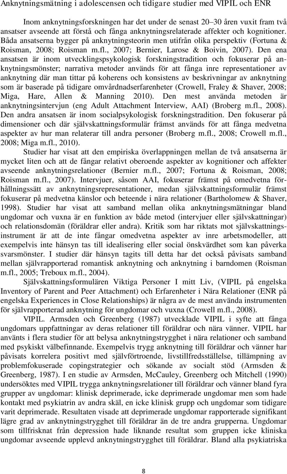 Den ena ansatsen är inom utvecklingspsykologisk forskningstradition och fokuserar på anknytningsmönster; narrativa metoder används för att fånga inre representationer av anknytning där man tittar på