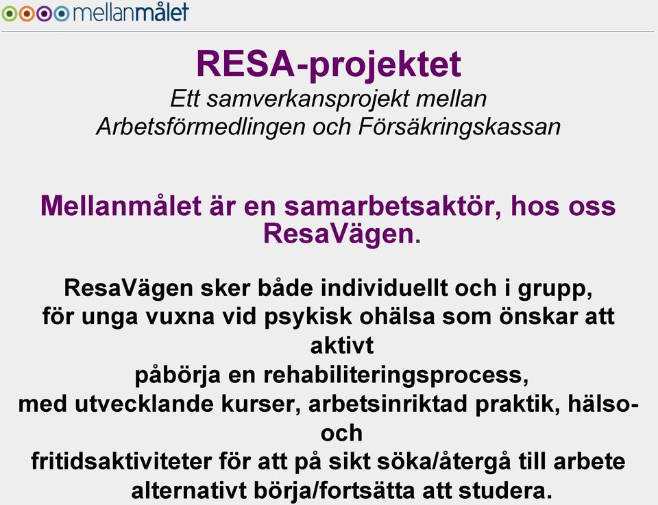 ResaVägen sker både individuellt och i grupp, för unga vuxna vid psykisk ohälsa som önskar att aktivt