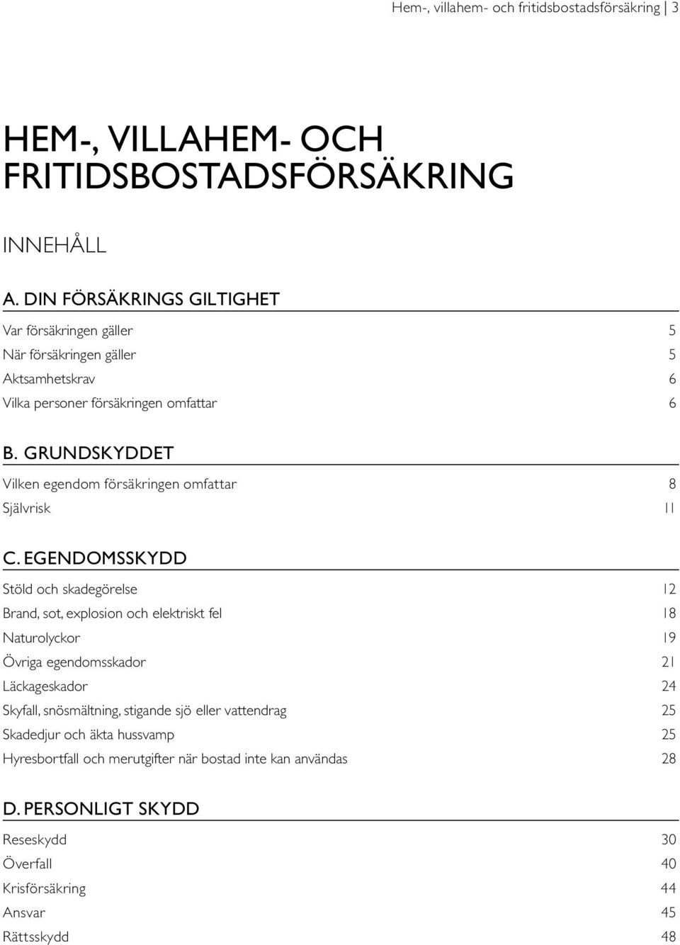 GRUNDSKYDDET Vilken egendom försäkringen omfattar 8 Självrisk 11 C.