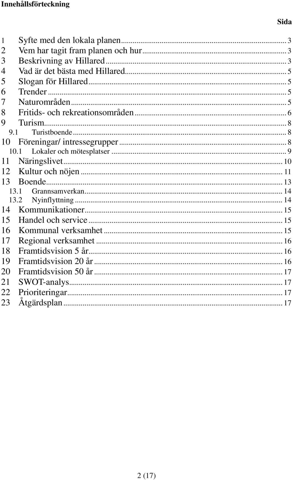 .. 9 11 Näringslivet... 10 12 Kultur och nöjen... 11 13 Boende... 13 13.1 Grannsamverkan... 14 13.2 Nyinflyttning... 14 14 Kommunikationer... 15 15 Handel och service.
