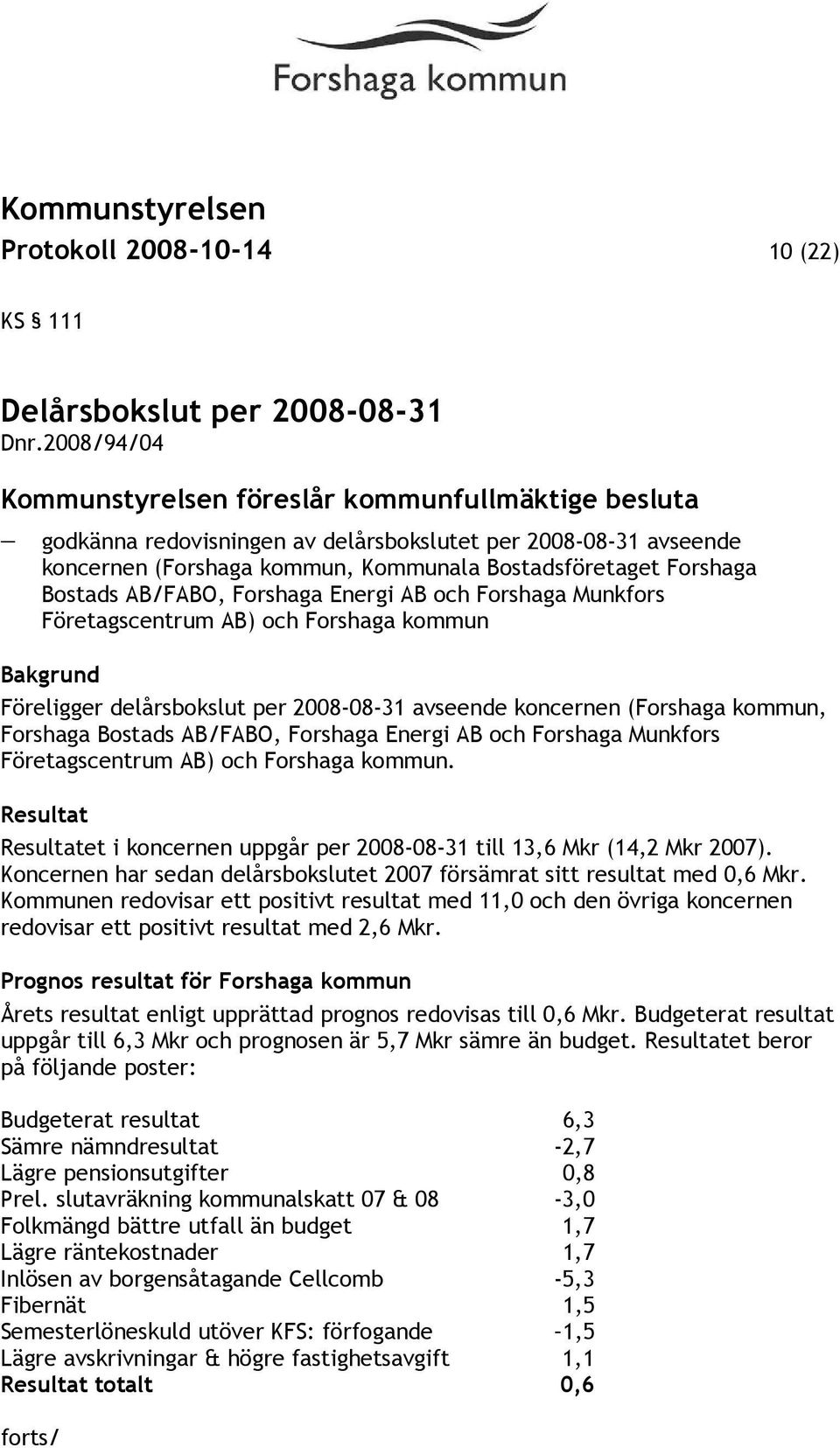 AB/FABO, Forshaga Energi AB och Forshaga Munkfors Företagscentrum AB) och Forshaga kommun Föreligger delårsbokslut per 2008-08-31 avseende koncernen (Forshaga kommun, Forshaga Bostads AB/FABO,