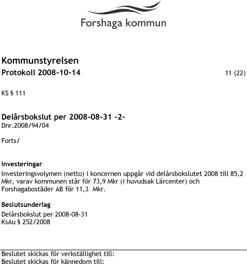 2008 till 85,2 Mkr, varav kommunen står för 73,9 Mkr (i huvudsak Lärcenter) och Forshagabostäder AB