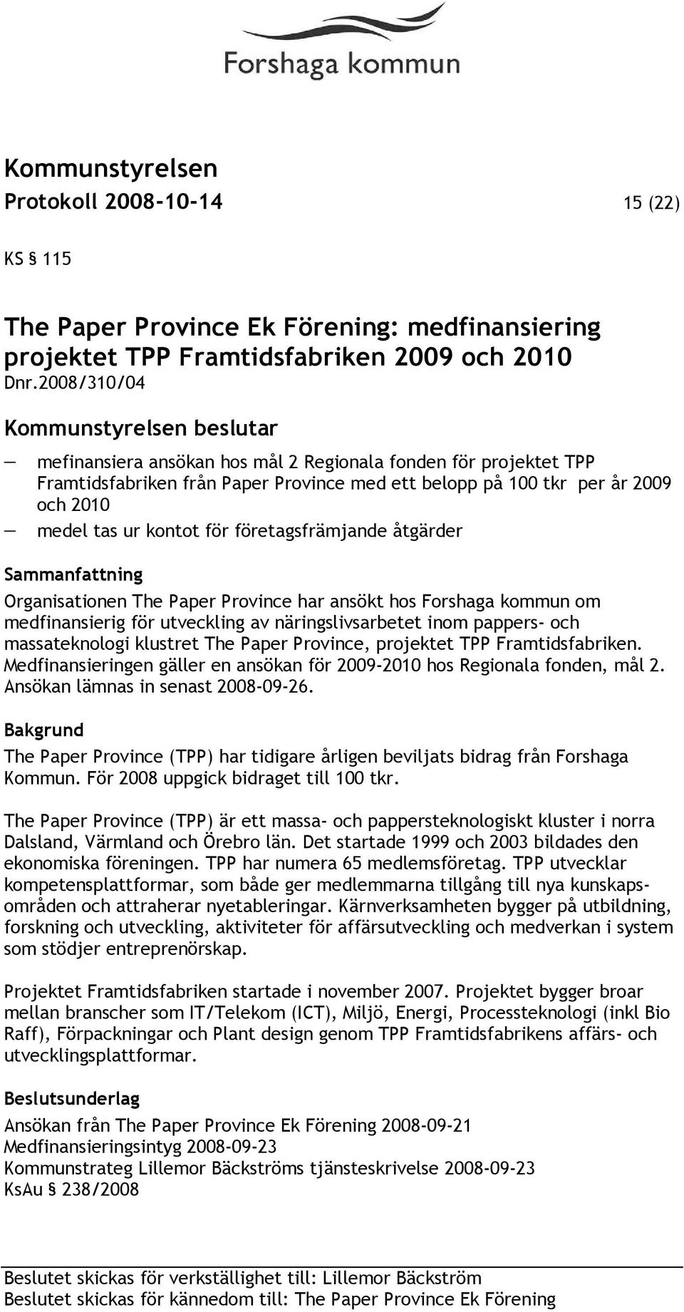 kontot för företagsfrämjande åtgärder Sammanfattning Organisationen The Paper Province har ansökt hos Forshaga kommun om medfinansierig för utveckling av näringslivsarbetet inom pappers- och