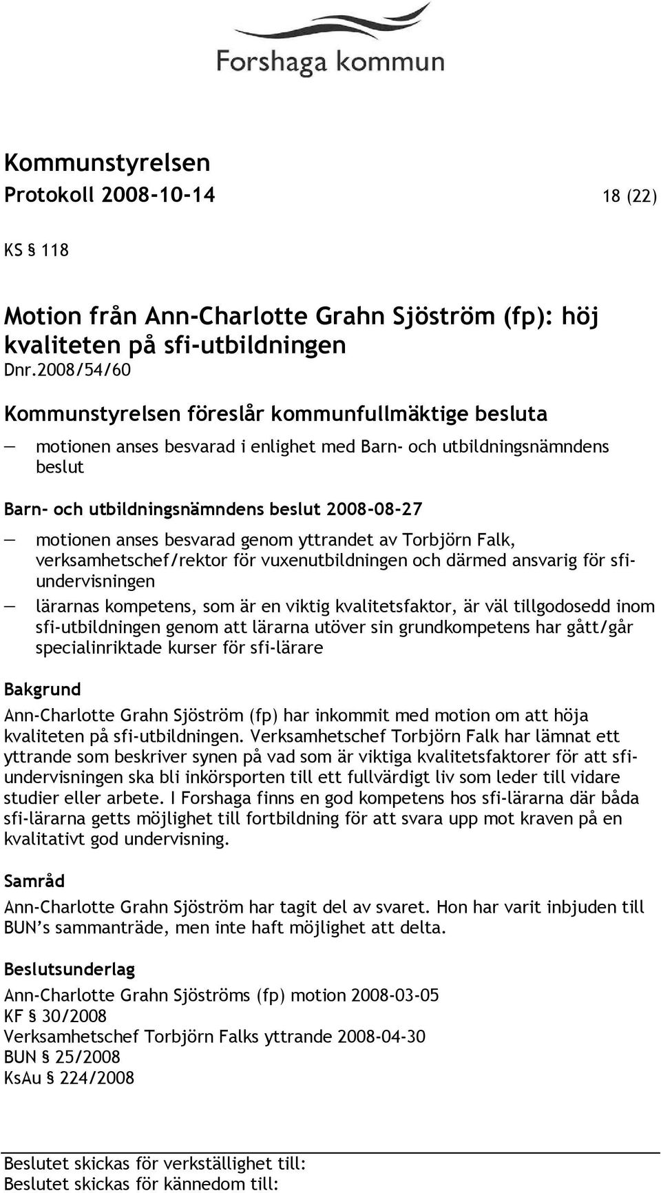 anses besvarad genom yttrandet av Torbjörn Falk, verksamhetschef/rektor för vuxenutbildningen och därmed ansvarig för sfiundervisningen lärarnas kompetens, som är en viktig kvalitetsfaktor, är väl