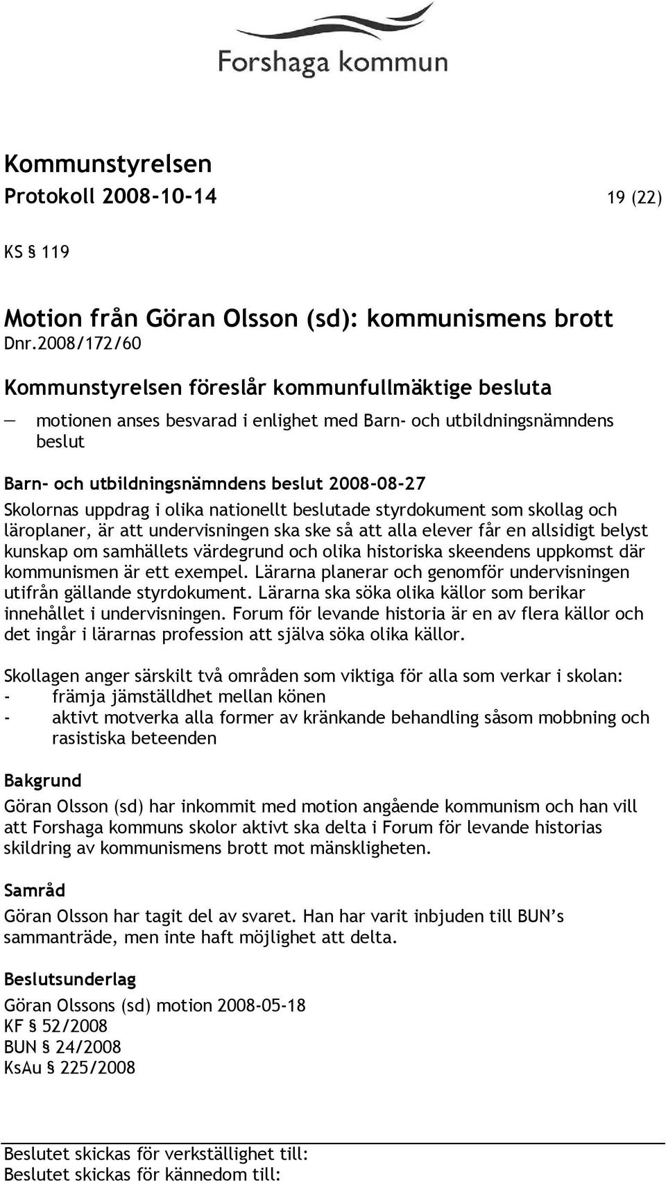 uppdrag i olika nationellt beslutade styrdokument som skollag och läroplaner, är att undervisningen ska ske så att alla elever får en allsidigt belyst kunskap om samhällets värdegrund och olika