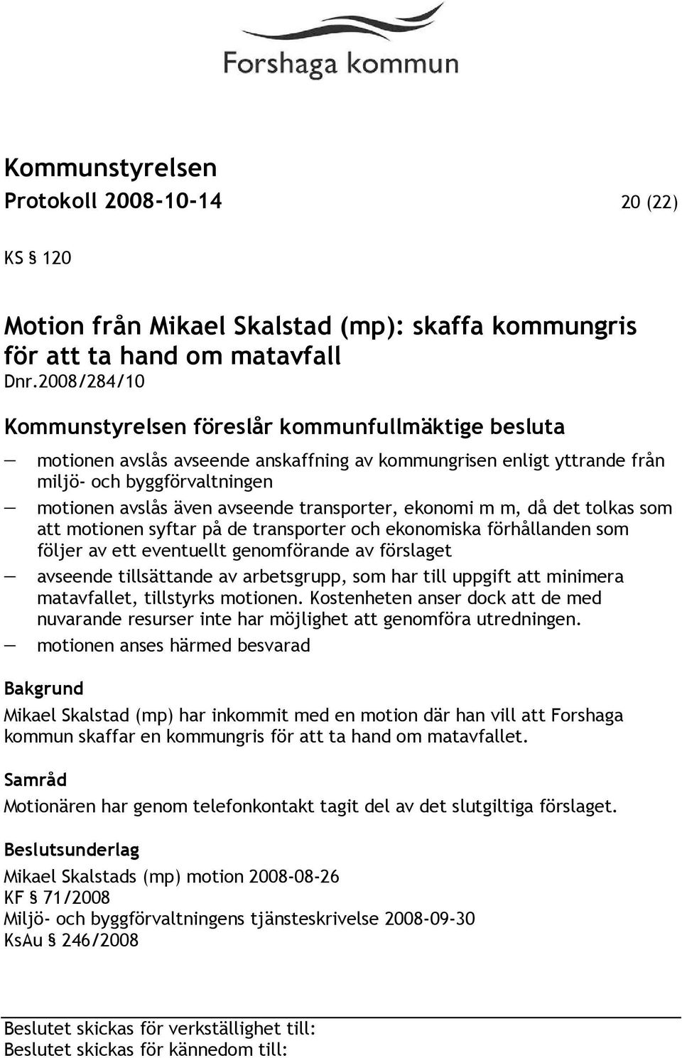 transporter, ekonomi m m, då det tolkas som att motionen syftar på de transporter och ekonomiska förhållanden som följer av ett eventuellt genomförande av förslaget avseende tillsättande av