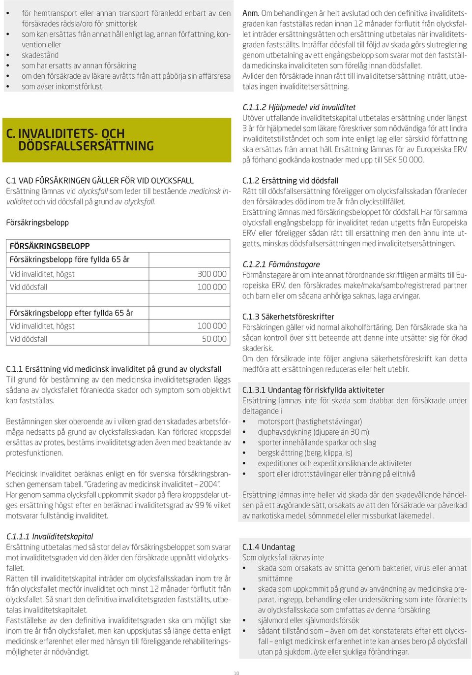 1 VAD FÖRSÄKRINGEN GÄLLER FÖR VID OLYCKSFALL Ersättning lämnas vid olycksfall som leder till bestående medicinsk invaliditet och vid dödsfall på grund av olycksfall.