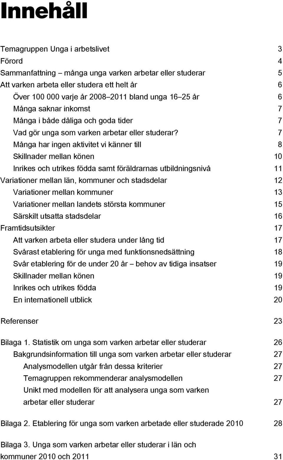 7 Många har ingen aktivitet vi känner till 8 Skillnader mellan könen 10 Inrikes och utrikes födda samt föräldrarnas utbildningsnivå 11 Variationer mellan län, kommuner och stadsdelar 12 Variationer