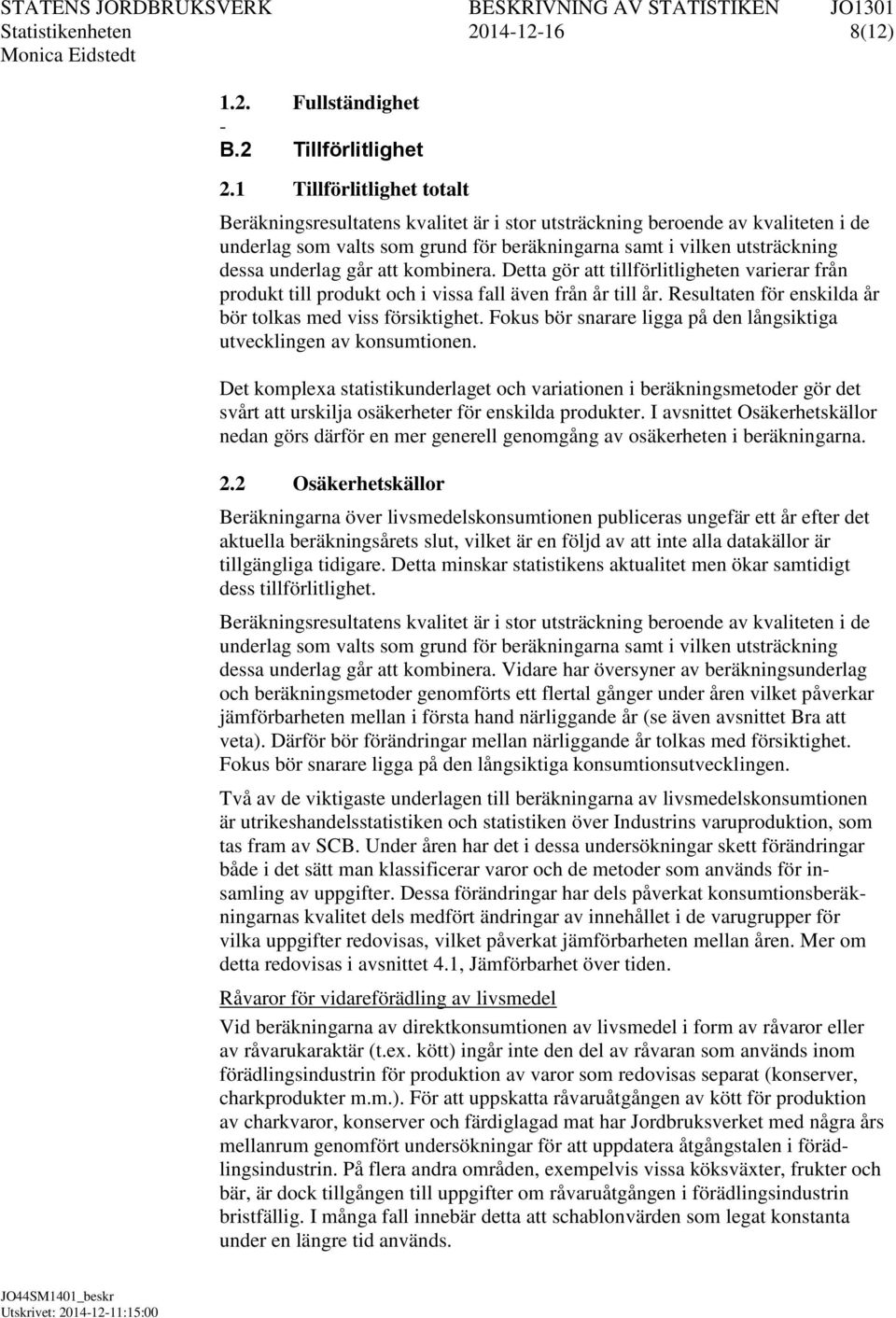 går att kombinera. Detta gör att tillförlitligheten varierar från produkt till produkt och i vissa fall även från år till år. Resultaten för enskilda år bör tolkas med viss försiktighet.