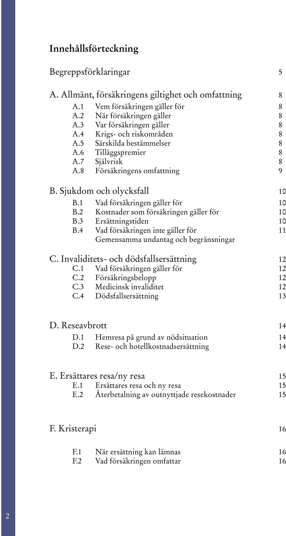 2 Kostnader som försäkringen gäller för 10 B.3 Ersättningstiden 10 B.4 Vad försäkringen inte gäller för 11 Gemensamma undantag och begränsningar C. Invaliditets- och dödsfallsersättning 12 C.